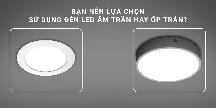 Đèn LED âm trần và đèn LED ốp nổi nên chọn loại nào cho phòng khách? 3 NEN LUA CHON SU DUNG DEN LED AM TRAN HAY OP TRAN